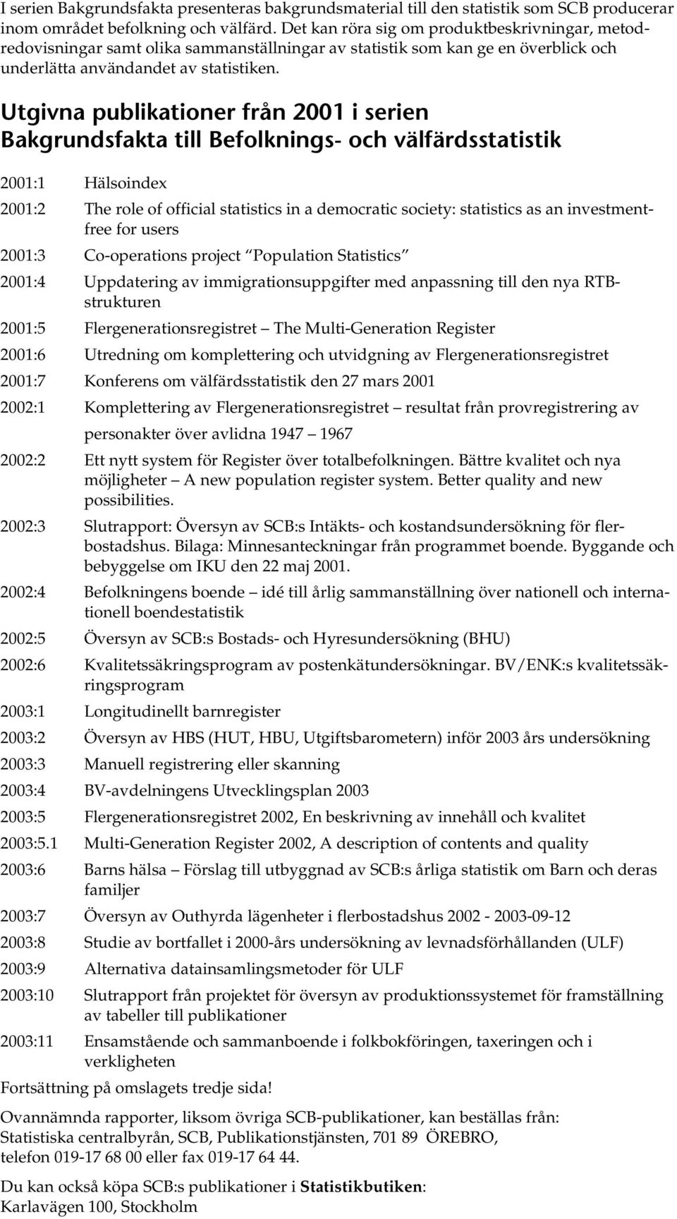 Utgivna publikationer från 2001 i serien Bakgrundsfakta till Befolknings- och välfärdsstatistik 2001:1 Hälsoindex 2001:2 The role of official statistics in a democratic society: statistics as an