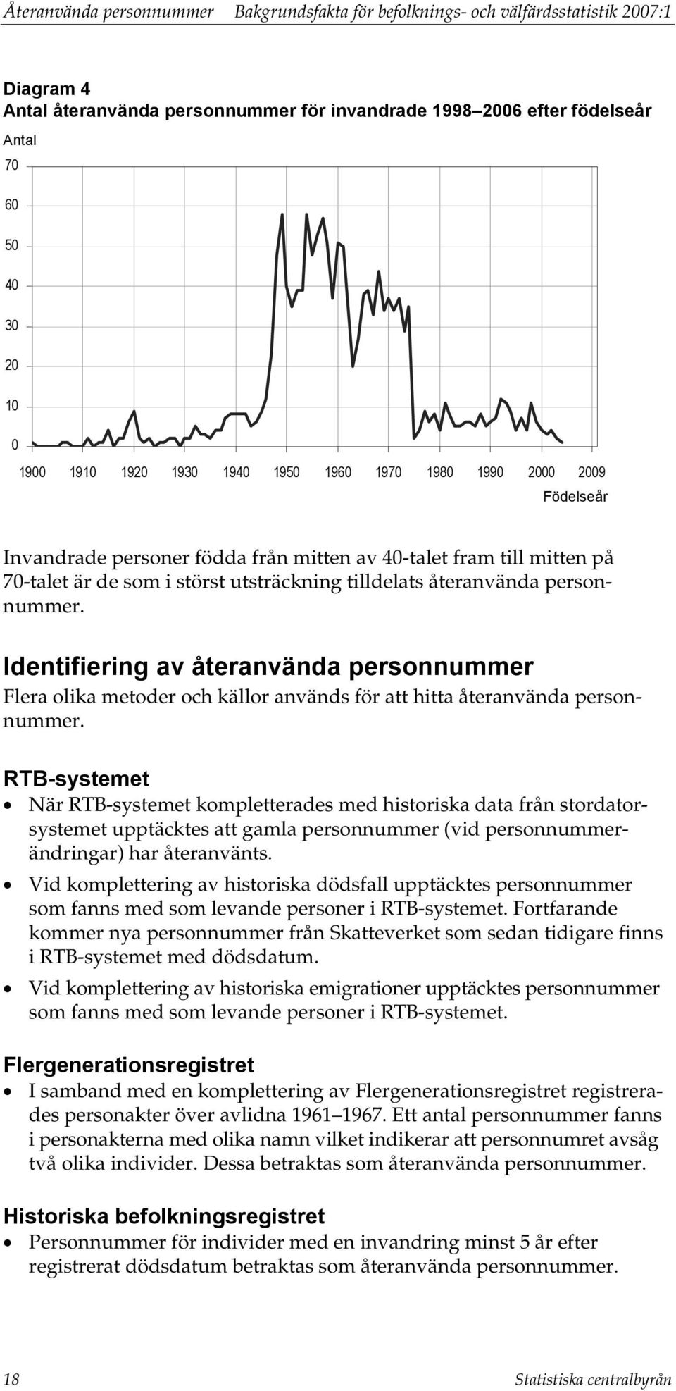 återanvända personnummer. Identifiering av återanvända personnummer Flera olika metoder och källor används för att hitta återanvända personnummer.