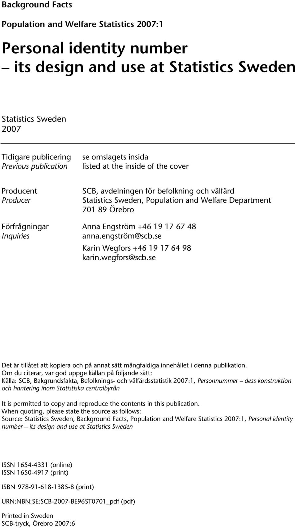 Engström +46 19 17 67 48 Inquiries anna.engström@scb.se Karin Wegfors +46 19 17 64 98 karin.wegfors@scb.se Det är tillåtet att kopiera och på annat sätt mångfaldiga innehållet i denna publikation.