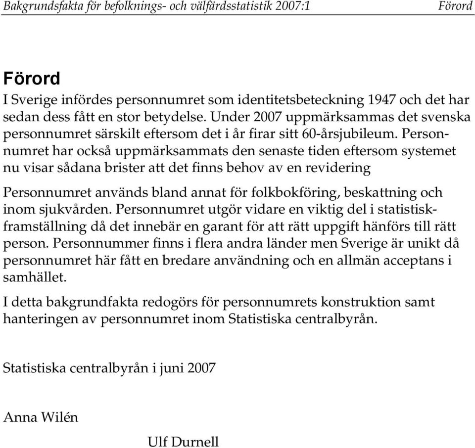 Personnumret har också uppmärksammats den senaste tiden eftersom systemet nu visar sådana brister att det finns behov av en revidering Personnumret används bland annat för folkbokföring, beskattning