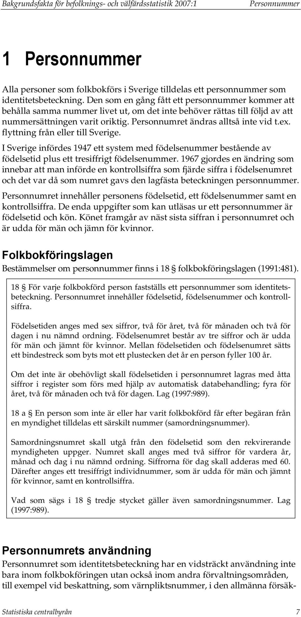 flyttning från eller till Sverige. I Sverige infördes 1947 ett system med födelsenummer bestående av födelsetid plus ett tresiffrigt födelsenummer.