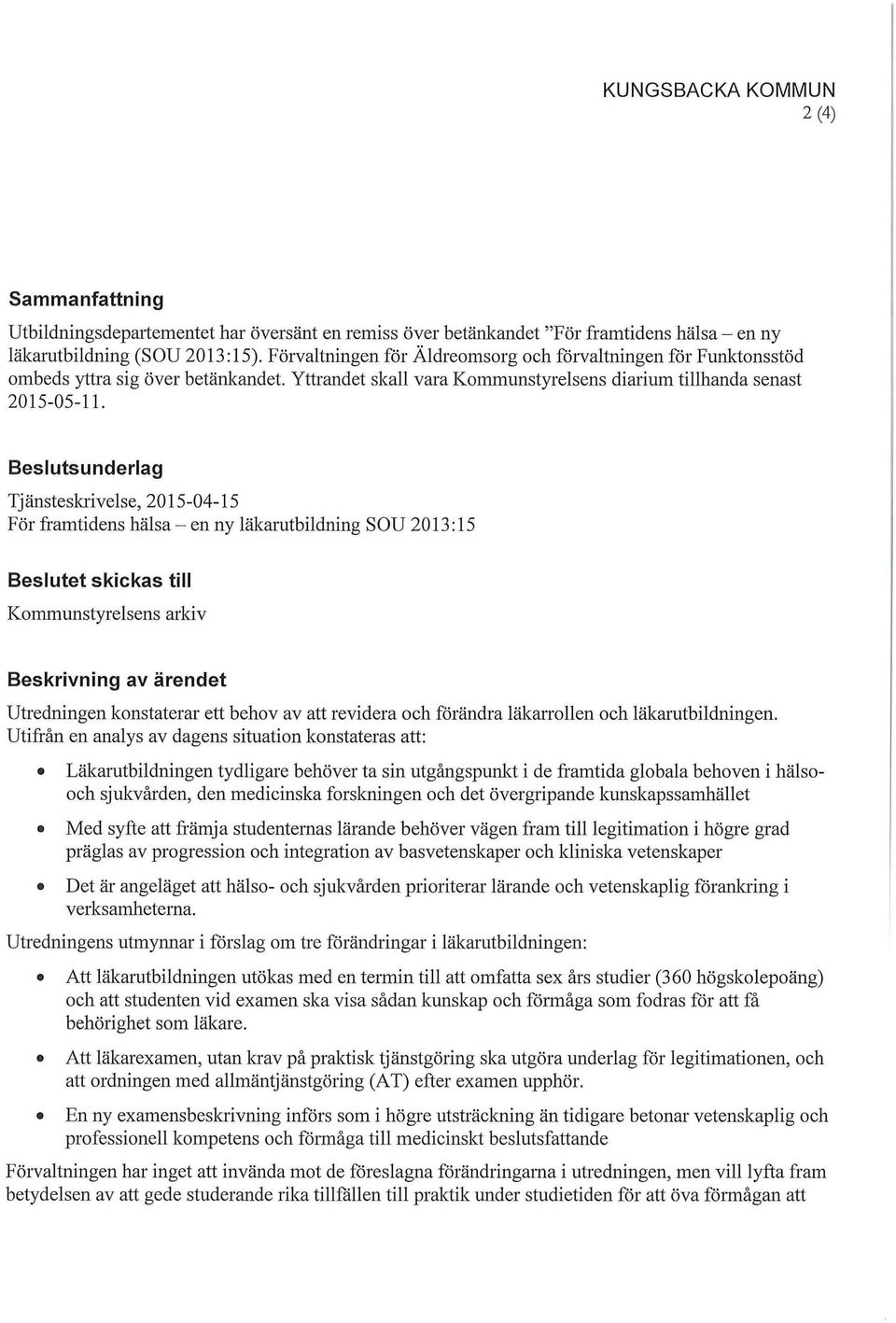 Beslutsunderlag Tjänsteskrivelse, 2015-04-15 För framtidens hälsa - en ny läkarutbildning SOU 2013: 15 Beslutet skickas till Kommunstyrelsens arkiv Beskrivning av ärendet Utredningen konstaterar ett