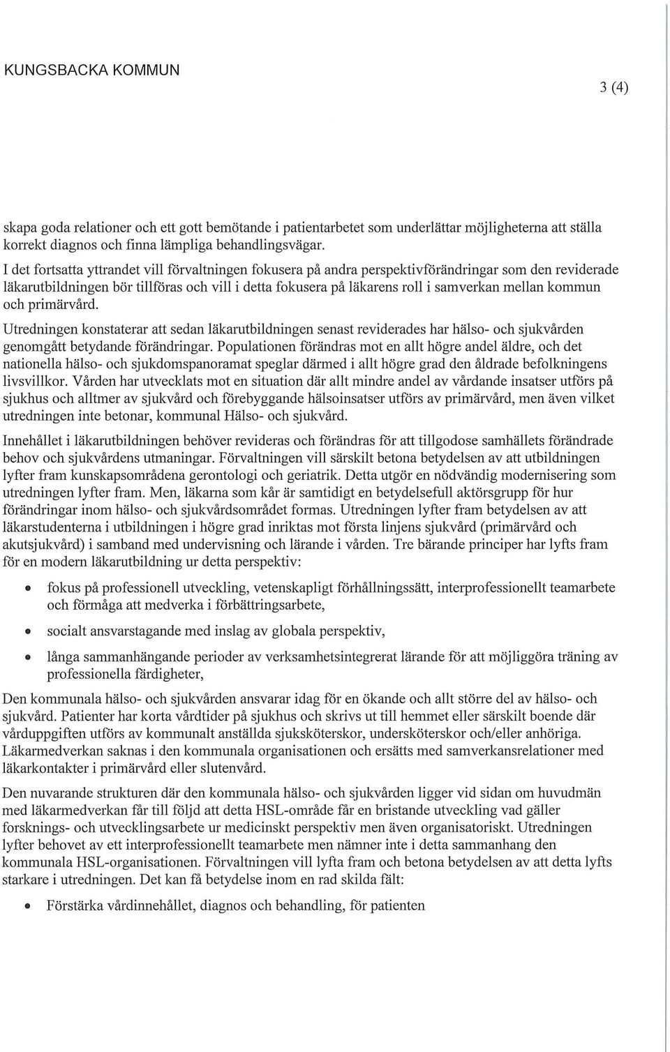 kommun och primärvård. Utredningen konstaterar att sedan läkarutbildningen senast reviderades har hälso- och sjukvården genomgått betydande förändringar.