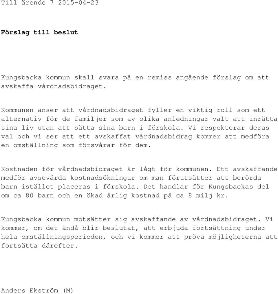 Vi respekterar deras val och vi ser att ett avskaffat vårdnadsbidrag kommer att medföra en omställning som försvårar för dem. Kostnaden för vårdnadsbidraget är lågt för kommunen.