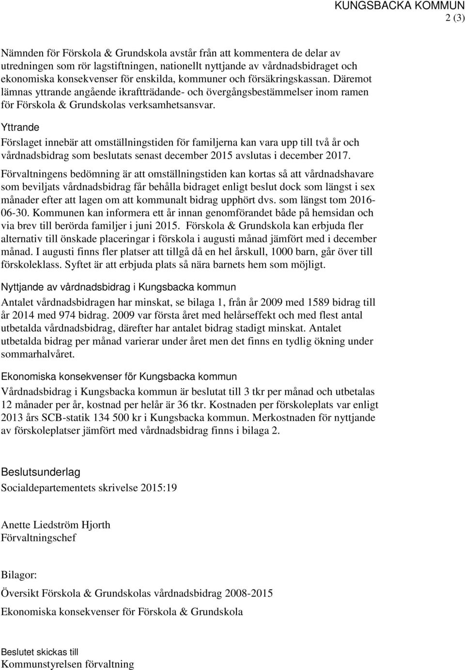 Yttrande Förslaget innebär att omställningstiden för familjerna kan vara upp till två år och vårdnadsbidrag som beslutats senast december 2015 avslutas i december 2017.