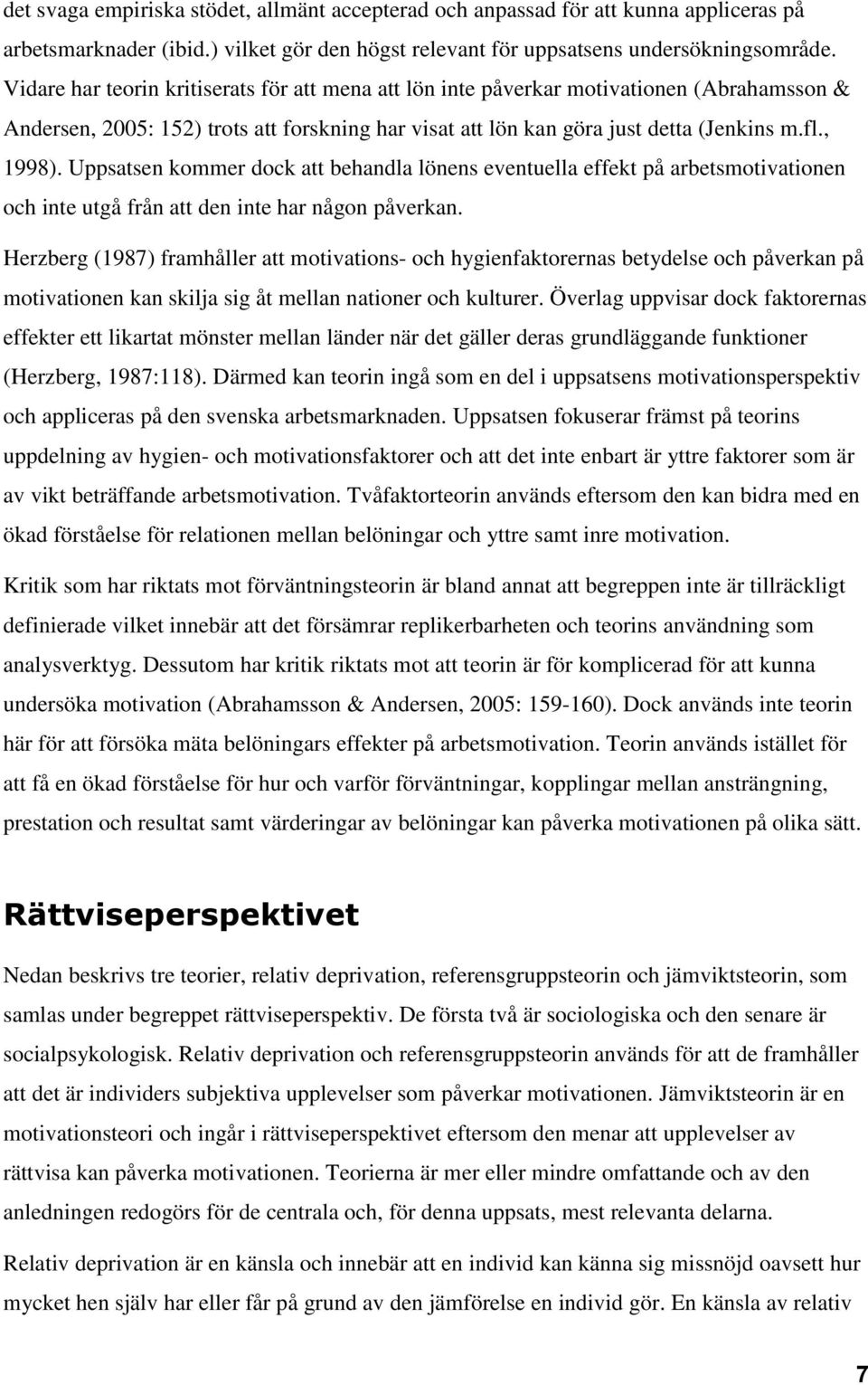 Uppsatsen kommer dock att behandla lönens eventuella effekt på arbetsmotivationen och inte utgå från att den inte har någon påverkan.