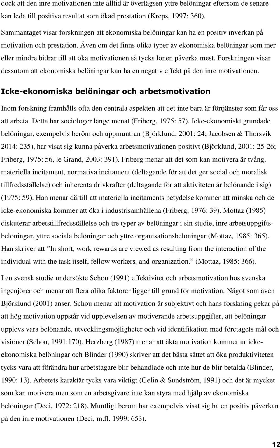 Även om det finns olika typer av ekonomiska belöningar som mer eller mindre bidrar till att öka motivationen så tycks lönen påverka mest.