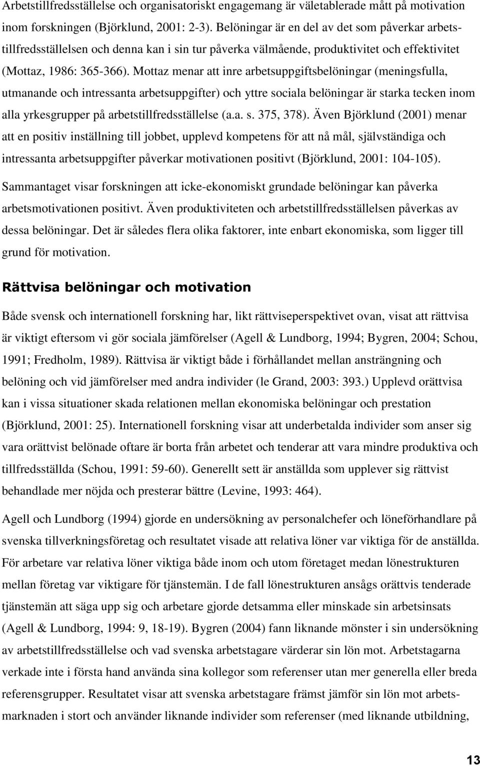 Mottaz menar att inre arbetsuppgiftsbelöningar (meningsfulla, utmanande och intressanta arbetsuppgifter) och yttre sociala belöningar är starka tecken inom alla yrkesgrupper på