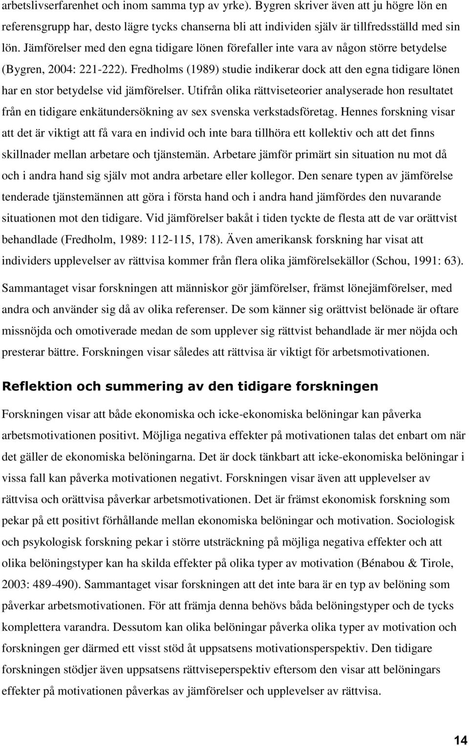 Fredholms (1989) studie indikerar dock att den egna tidigare lönen har en stor betydelse vid jämförelser.