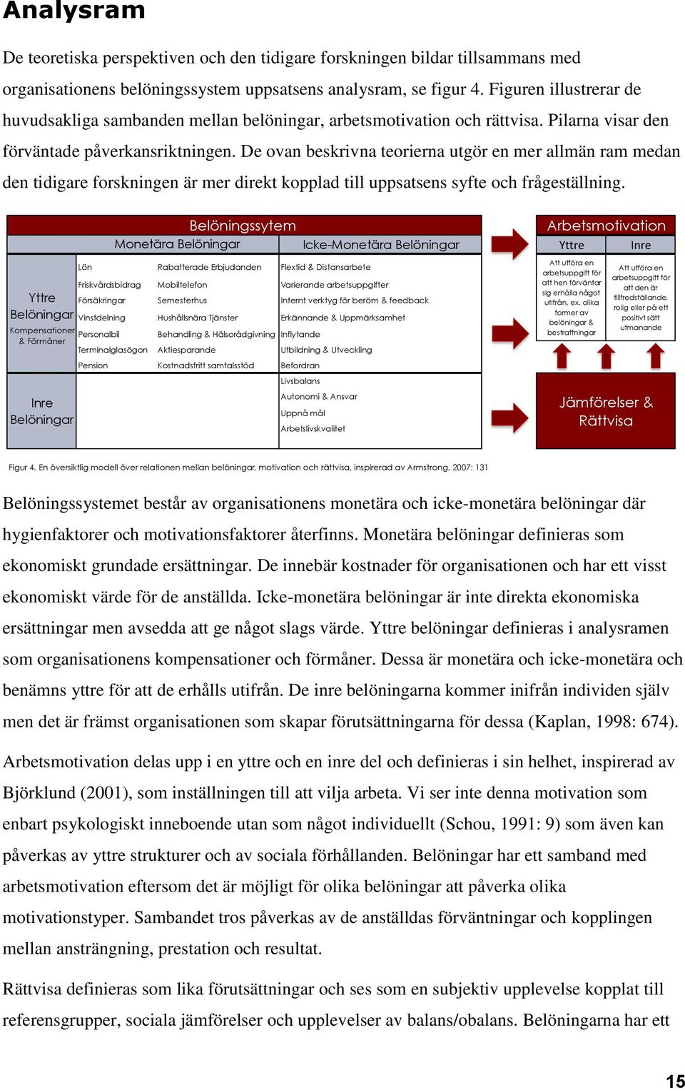 De ovan beskrivna teorierna utgör en mer allmän ram medan den tidigare forskningen är mer direkt kopplad till uppsatsens syfte och frågeställning.