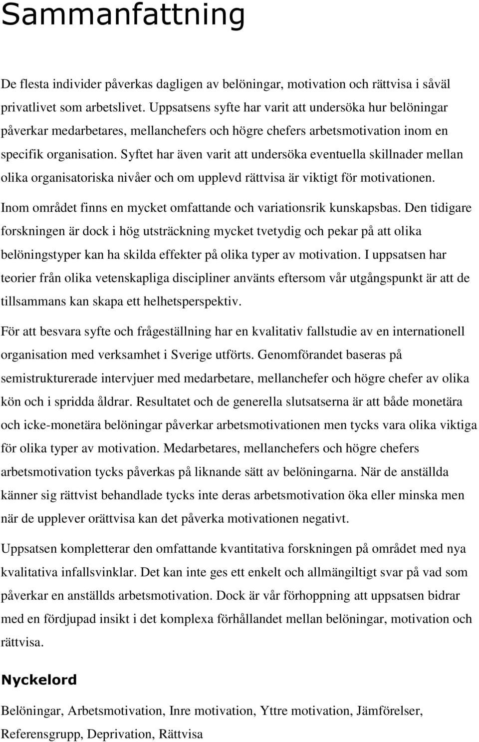 Syftet har även varit att undersöka eventuella skillnader mellan olika organisatoriska nivåer och om upplevd rättvisa är viktigt för motivationen.