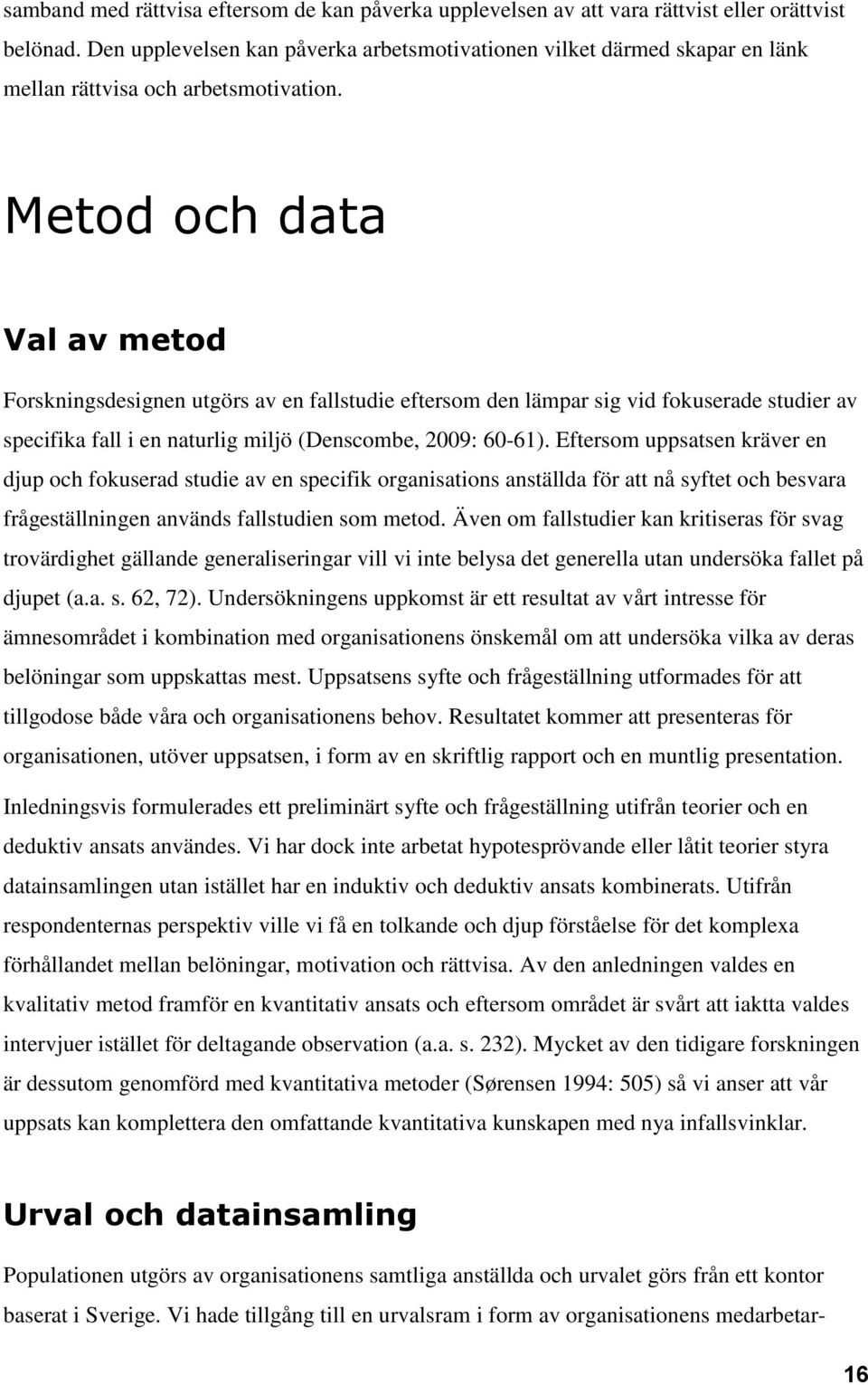 Metod och data Val av metod Forskningsdesignen utgörs av en fallstudie eftersom den lämpar sig vid fokuserade studier av specifika fall i en naturlig miljö (Denscombe, 2009: 60-61).
