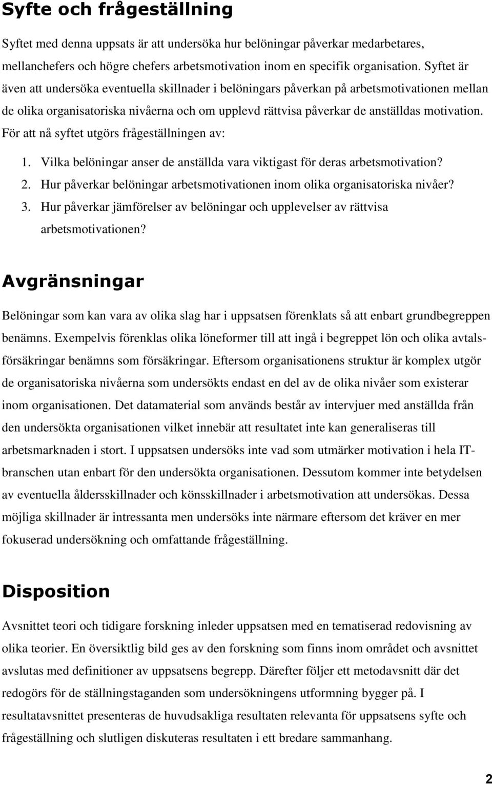 För att nå syftet utgörs frågeställningen av: 1. Vilka belöningar anser de anställda vara viktigast för deras arbetsmotivation? 2.