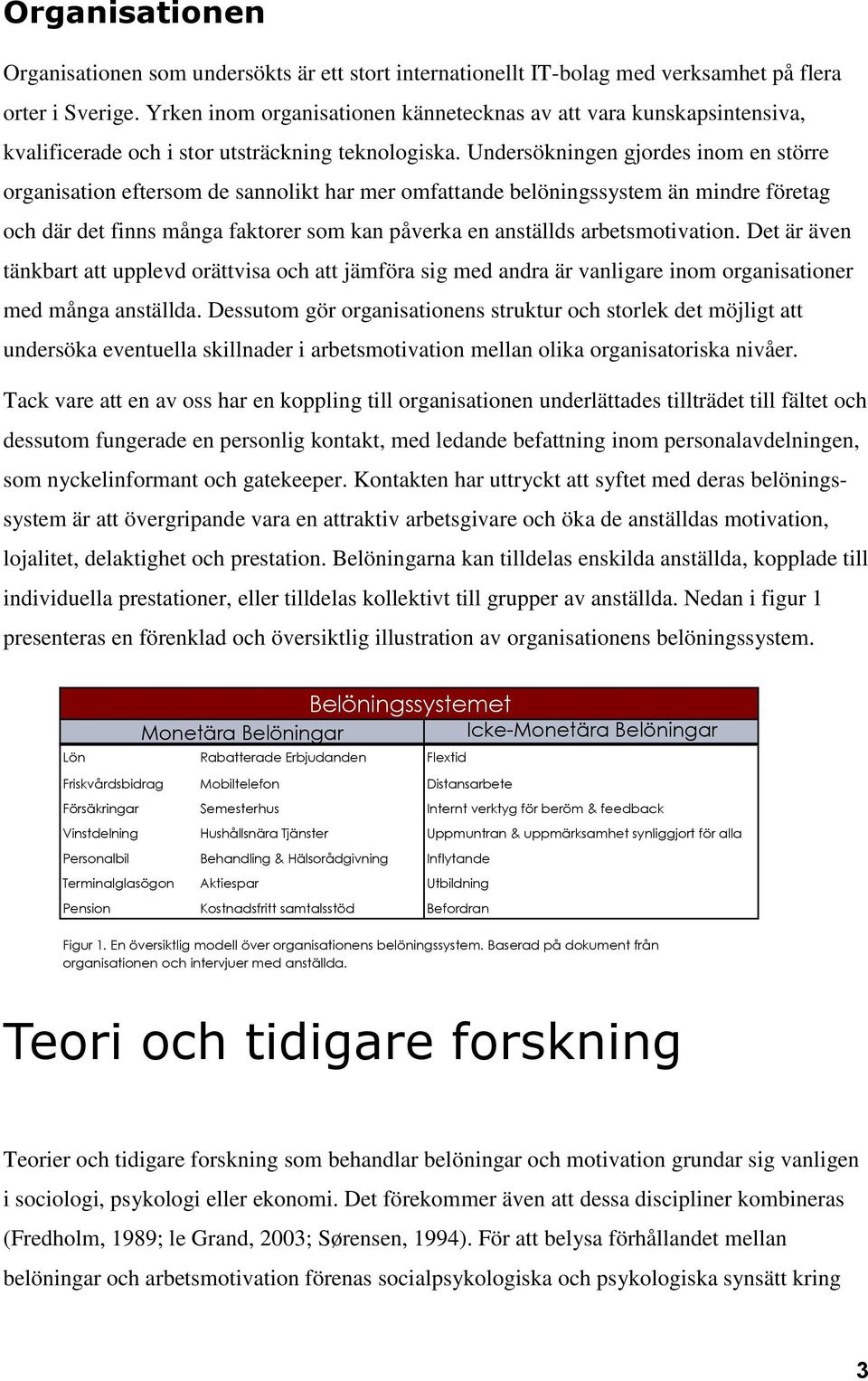 Undersökningen gjordes inom en större organisation eftersom de sannolikt har mer omfattande belöningssystem än mindre företag och där det finns många faktorer som kan påverka en anställds