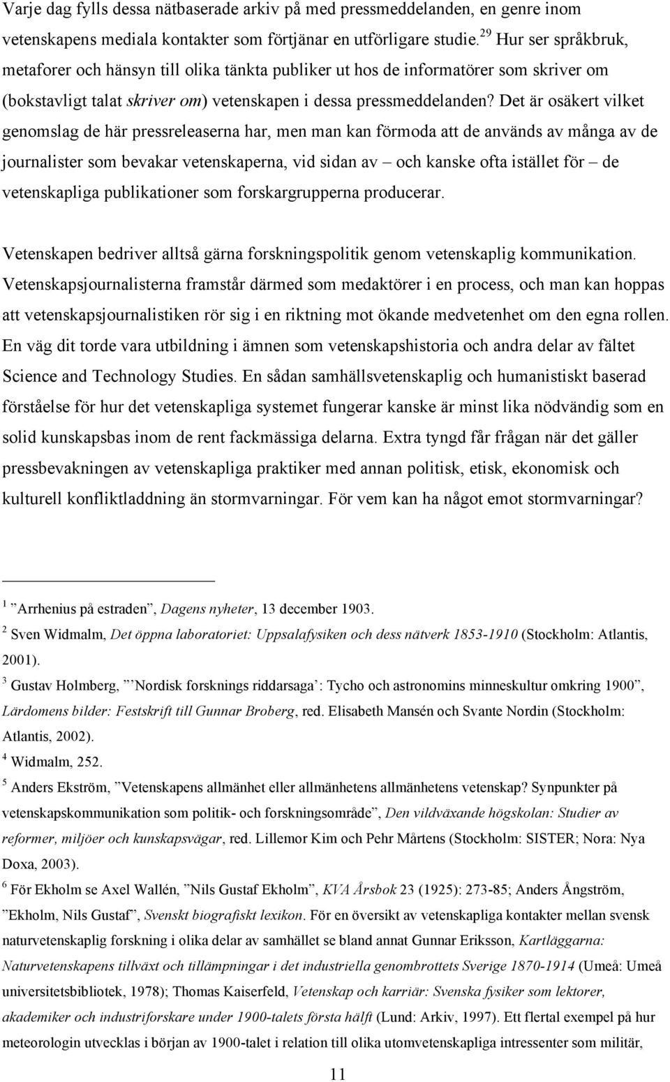 Det är osäkert vilket genomslag de här pressreleaserna har, men man kan förmoda att de används av många av de journalister som bevakar vetenskaperna, vid sidan av och kanske ofta istället för de