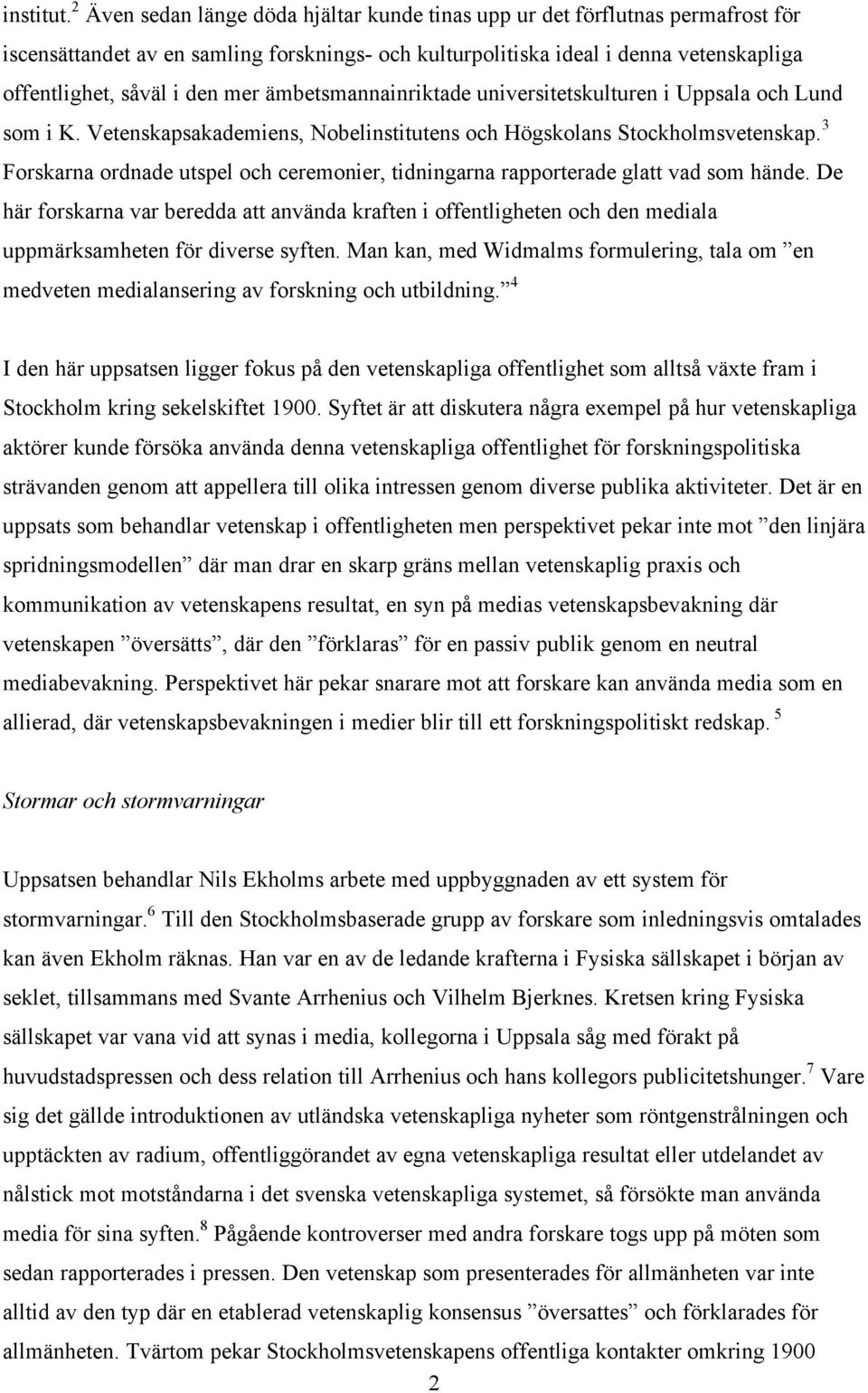 ämbetsmannainriktade universitetskulturen i Uppsala och Lund som i K. Vetenskapsakademiens, Nobelinstitutens och Högskolans Stockholmsvetenskap.