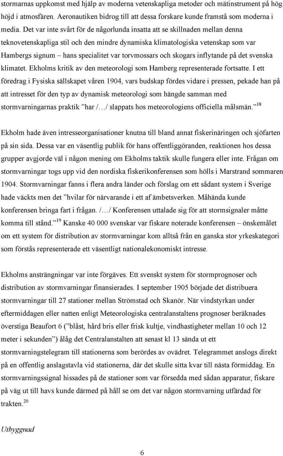 torvmossars och skogars inflytande på det svenska klimatet. Ekholms kritik av den meteorologi som Hamberg representerade fortsatte.