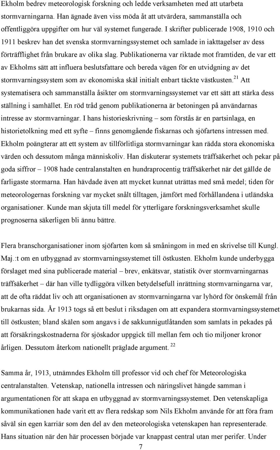 I skrifter publicerade 1908, 1910 och 1911 beskrev han det svenska stormvarningssystemet och samlade in iakttagelser av dess förträfflighet från brukare av olika slag.