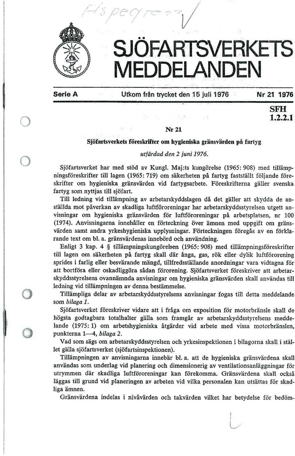 Maj:ts kungörelse (1965: 908) med tillämp ningsföreskrifter till lagen (1965: 719) om säkerheten på fartyg fastställt följande före skrifter om hygieniska gränsvärden vid fartygsarbete.