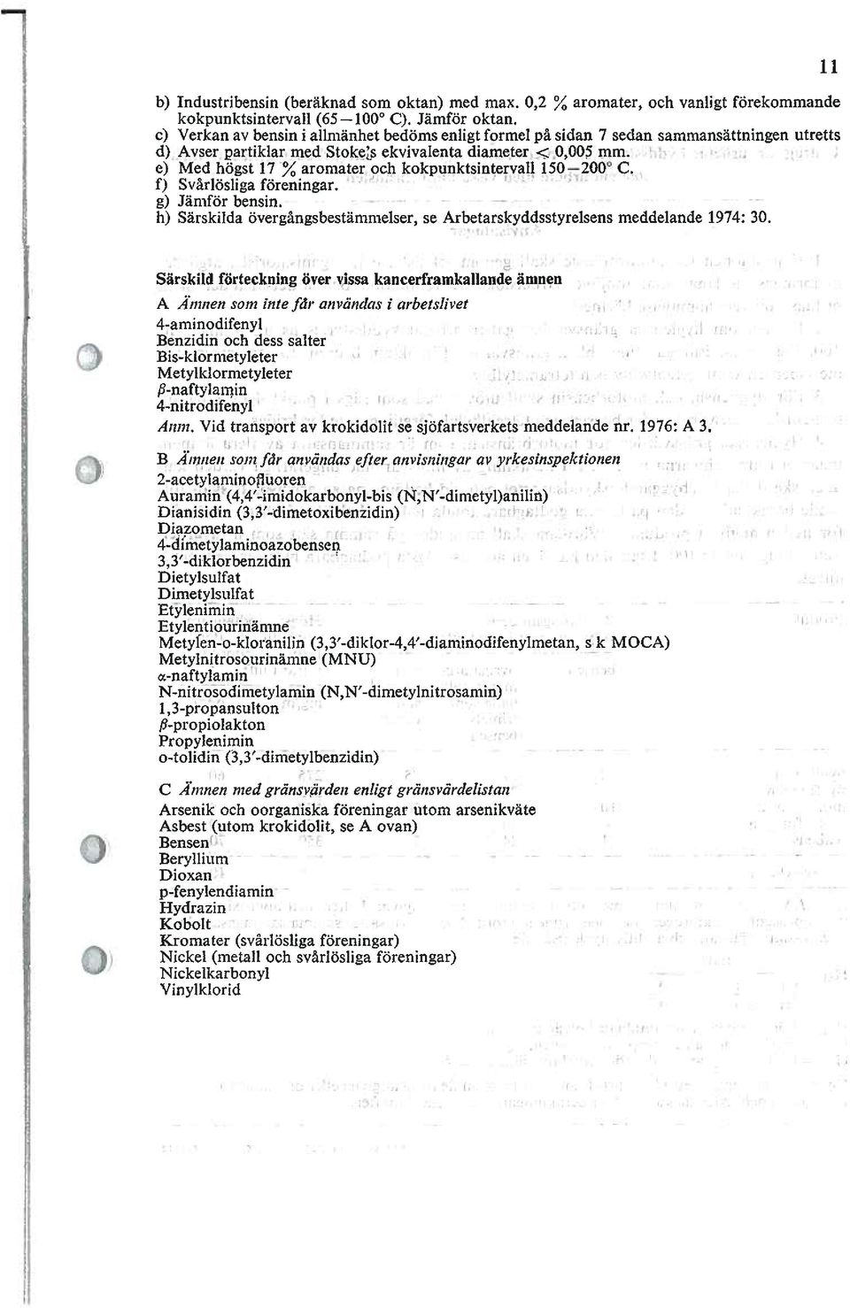 e) Med högst 17 % aromater och kokpunktsintervall 150 200 C. f) Svårlösliga föreningar. g) Jämför bensin. h) Särskilda övergångsbestämmelser, se Arbetarskyddsstyrelsens meddelande 1974: 30.