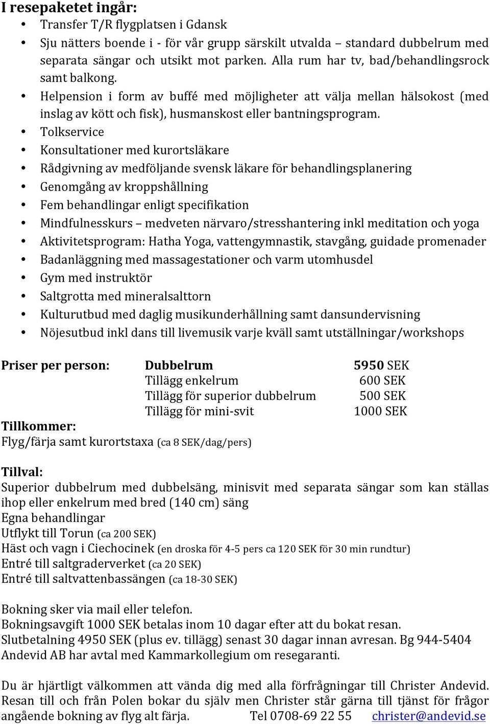 Tolkservice Konsultationer med kurortsläkare Rådgivning av medföljande svensk läkare för behandlingsplanering Genomgång av kroppshållning Fem behandlingar enligt specifikation Mindfulnesskurs