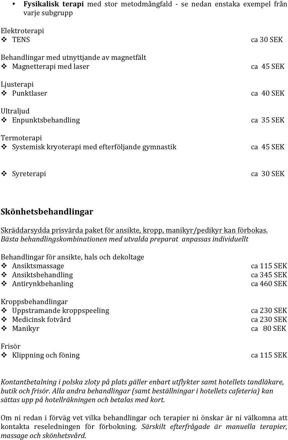 Skräddarsydda prisvärda paket för ansikte, kropp, manikyr/pedikyr kan förbokas.