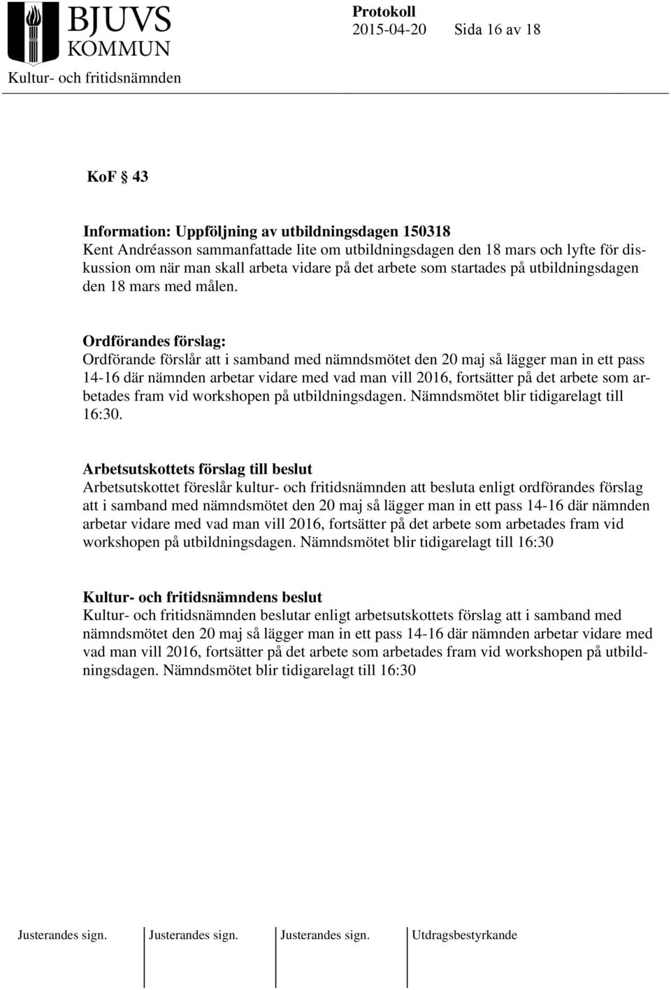 Ordförandes förslag: Ordförande förslår att i samband med nämndsmötet den 20 maj så lägger man in ett pass 14-16 där nämnden arbetar vidare med vad man vill 2016, fortsätter på det arbete som