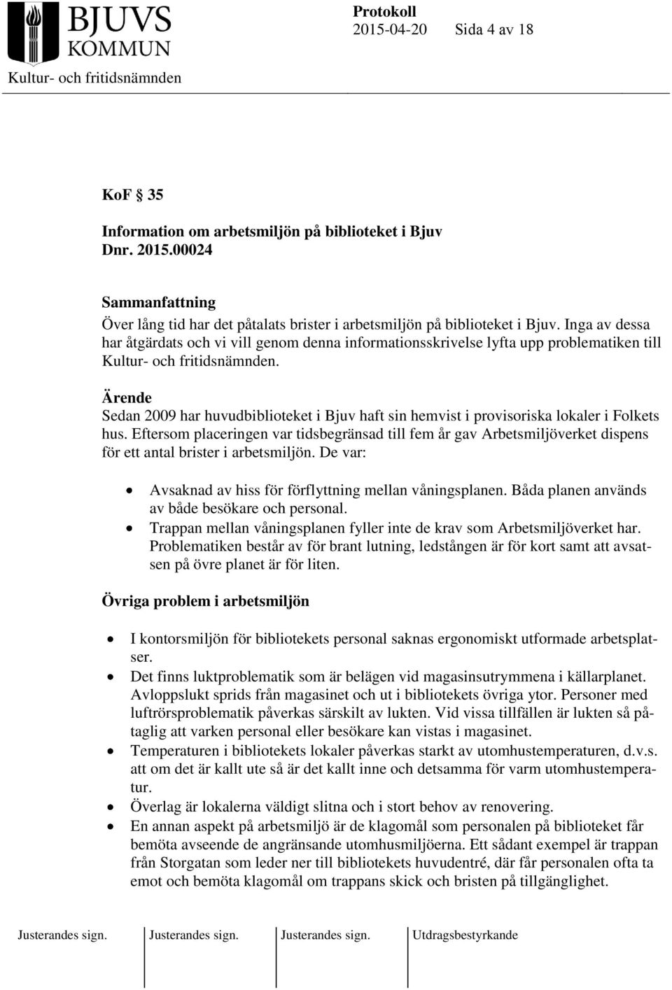 Ärende Sedan 2009 har huvudbiblioteket i Bjuv haft sin hemvist i provisoriska lokaler i Folkets hus.