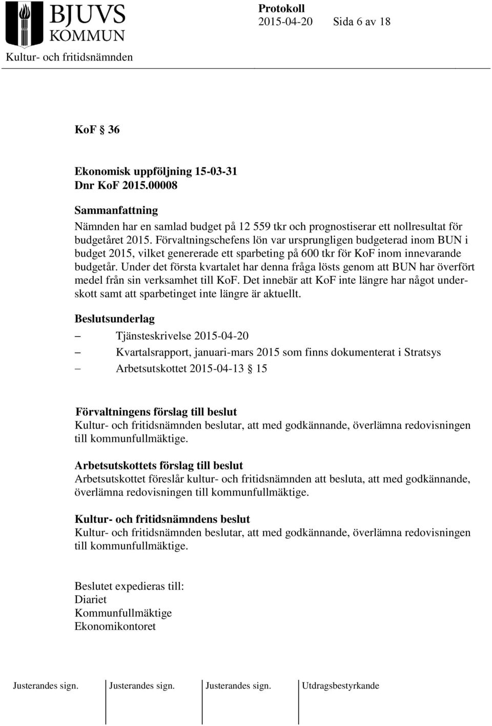 Under det första kvartalet har denna fråga lösts genom att BUN har överfört medel från sin verksamhet till KoF.