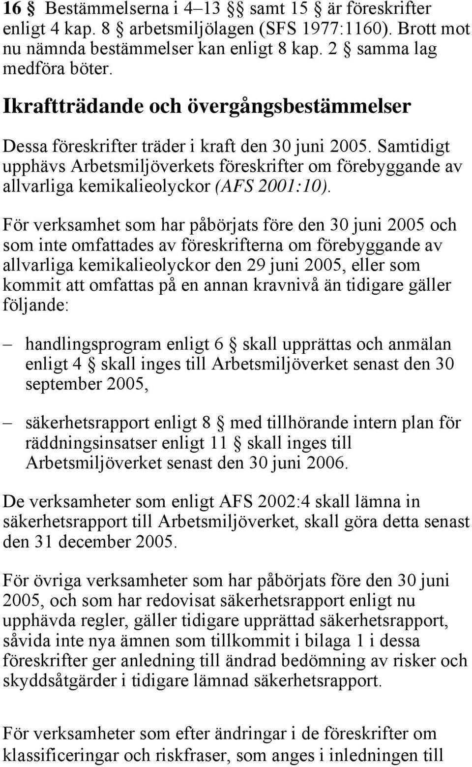 Samtidigt upphävs Arbetsmiljöverkets föreskrifter om förebyggande av allvarliga kemikalieolyckor (AFS 2001:10).