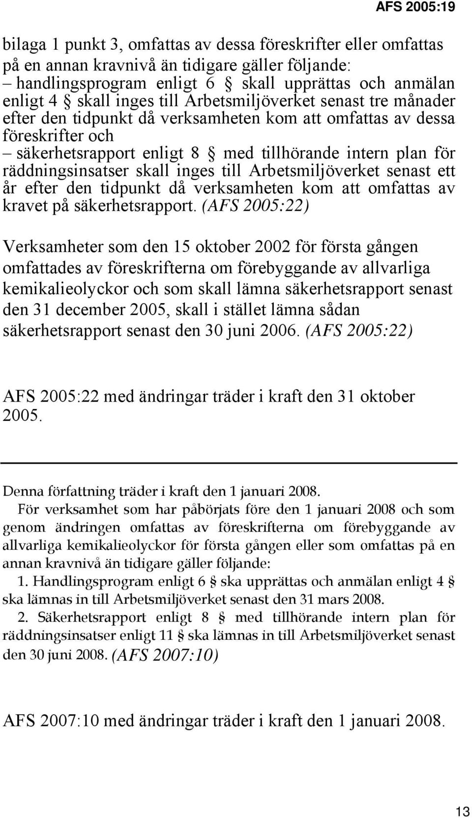 räddningsinsatser skall inges till Arbetsmiljöverket senast ett år efter den tidpunkt då verksamheten kom att omfattas av kravet på säkerhetsrapport.