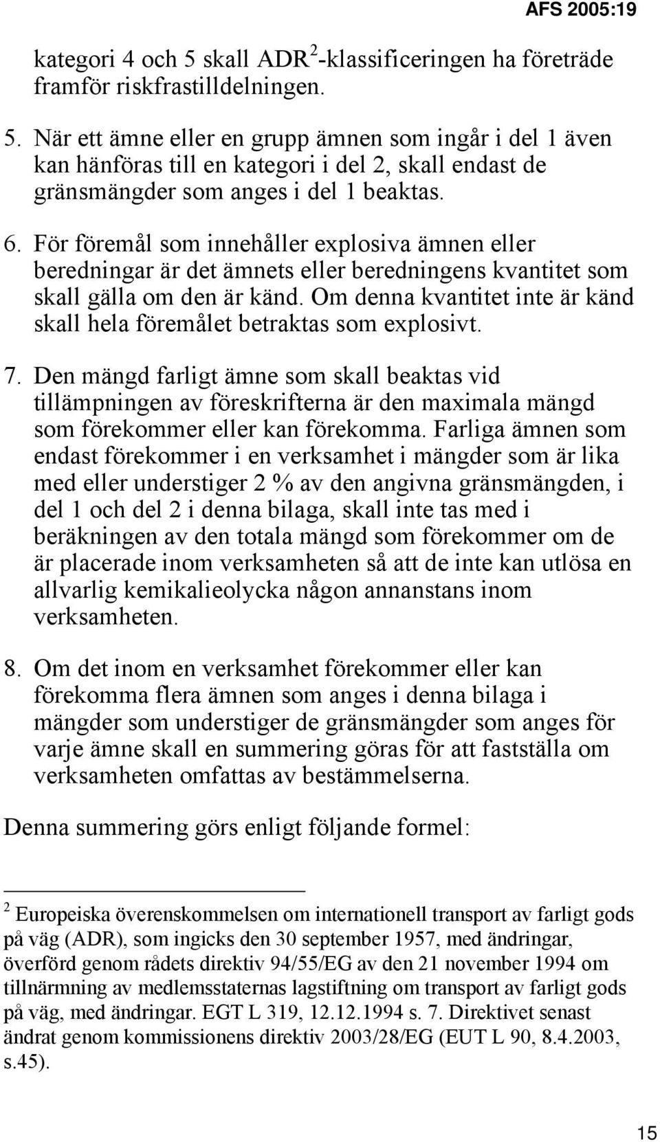 Om denna kvantitet inte är känd skall hela föremålet betraktas som explosivt. 7.