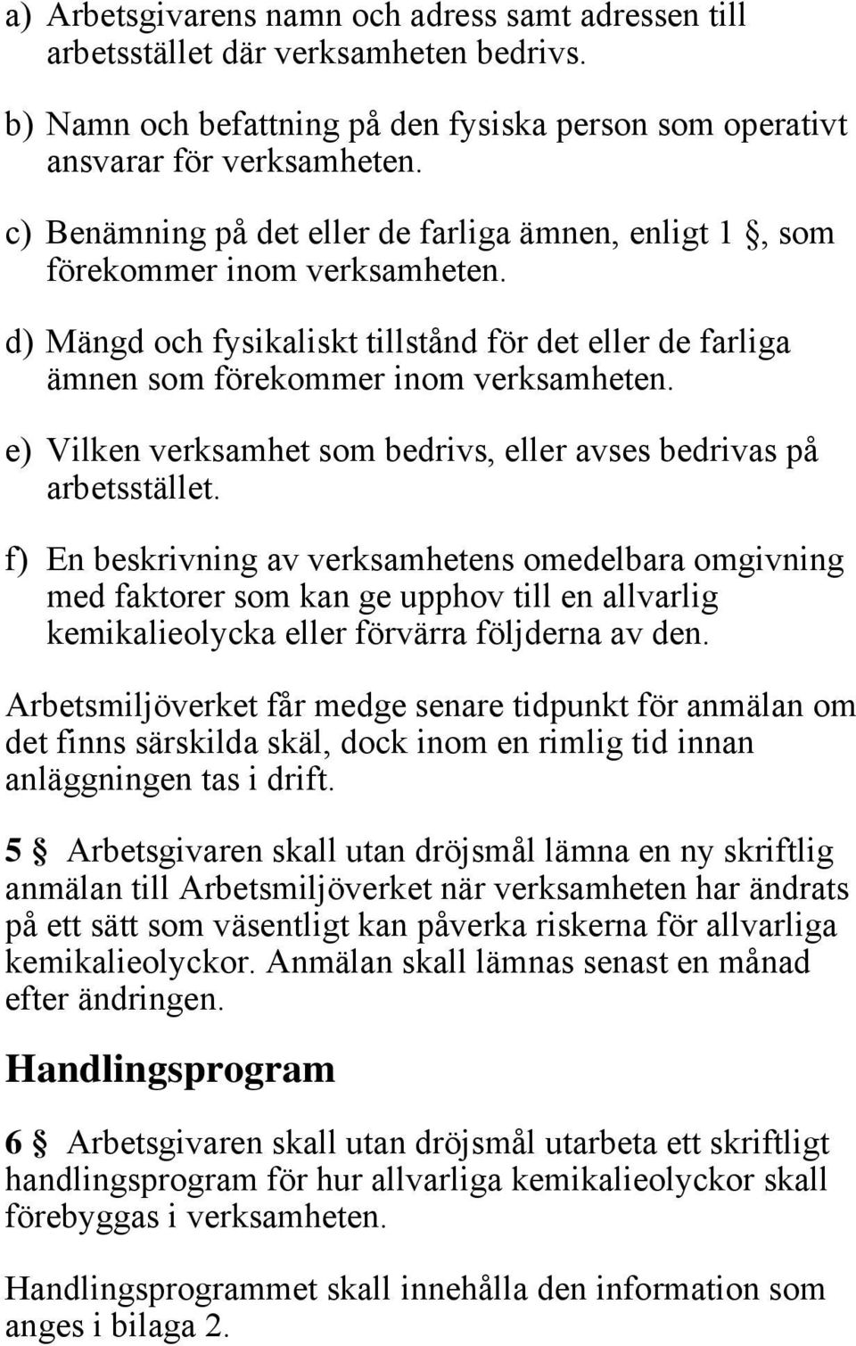 e) Vilken verksamhet som bedrivs, eller avses bedrivas på arbetsstället.