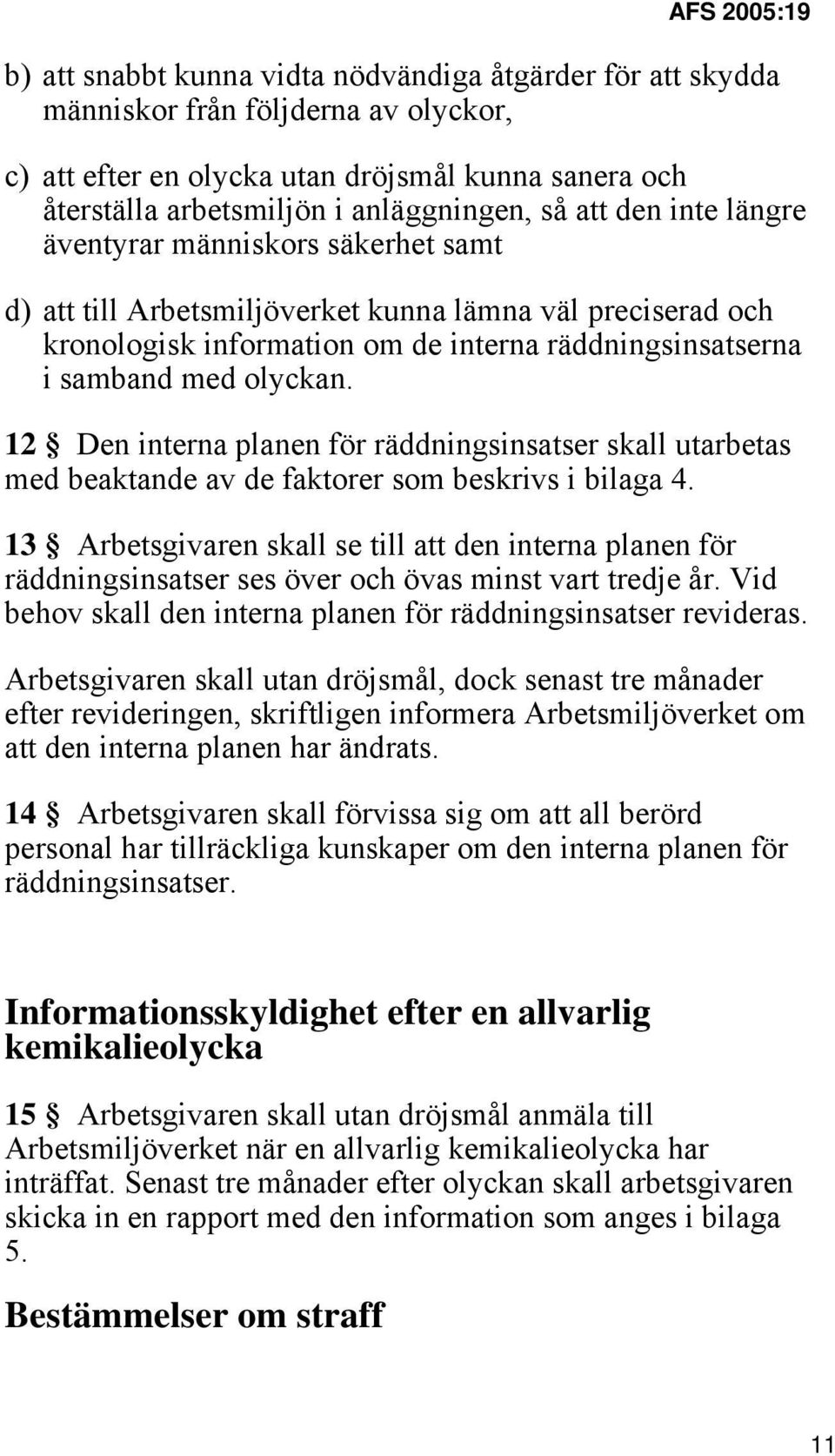 samband med olyckan. 12 Den interna planen för räddningsinsatser skall utarbetas med beaktande av de faktorer som beskrivs i bilaga 4.