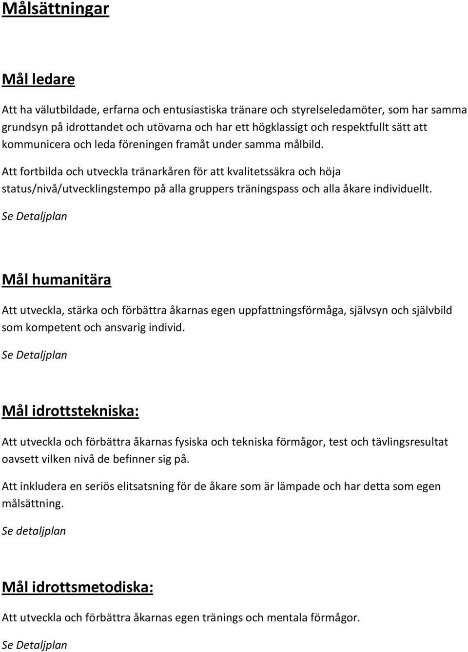 Att fortbilda och utveckla tränarkåren för att kvalitetssäkra och höja status/nivå/utvecklingstempo på alla gruppers träningspass och alla åkare individuellt.