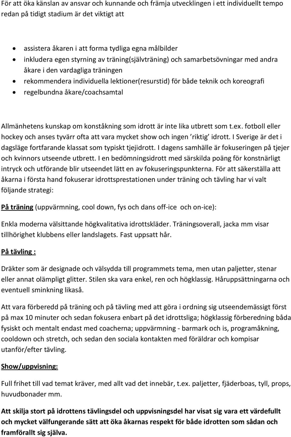 åkare/coachsamtal Allmänhetens kunskap om konståkning som idrott är inte lika utbrett som t.ex. fotboll eller hockey och anses tyvärr ofta att vara mycket show och ingen riktig idrott.