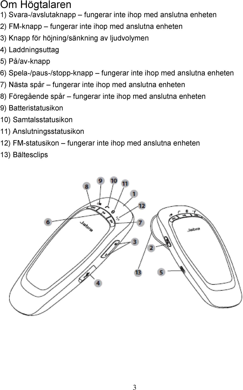 anslutna enheten 7) Nästa spår fungerar inte ihop med anslutna enheten 8) Föregående spår fungerar inte ihop med anslutna enheten 9)