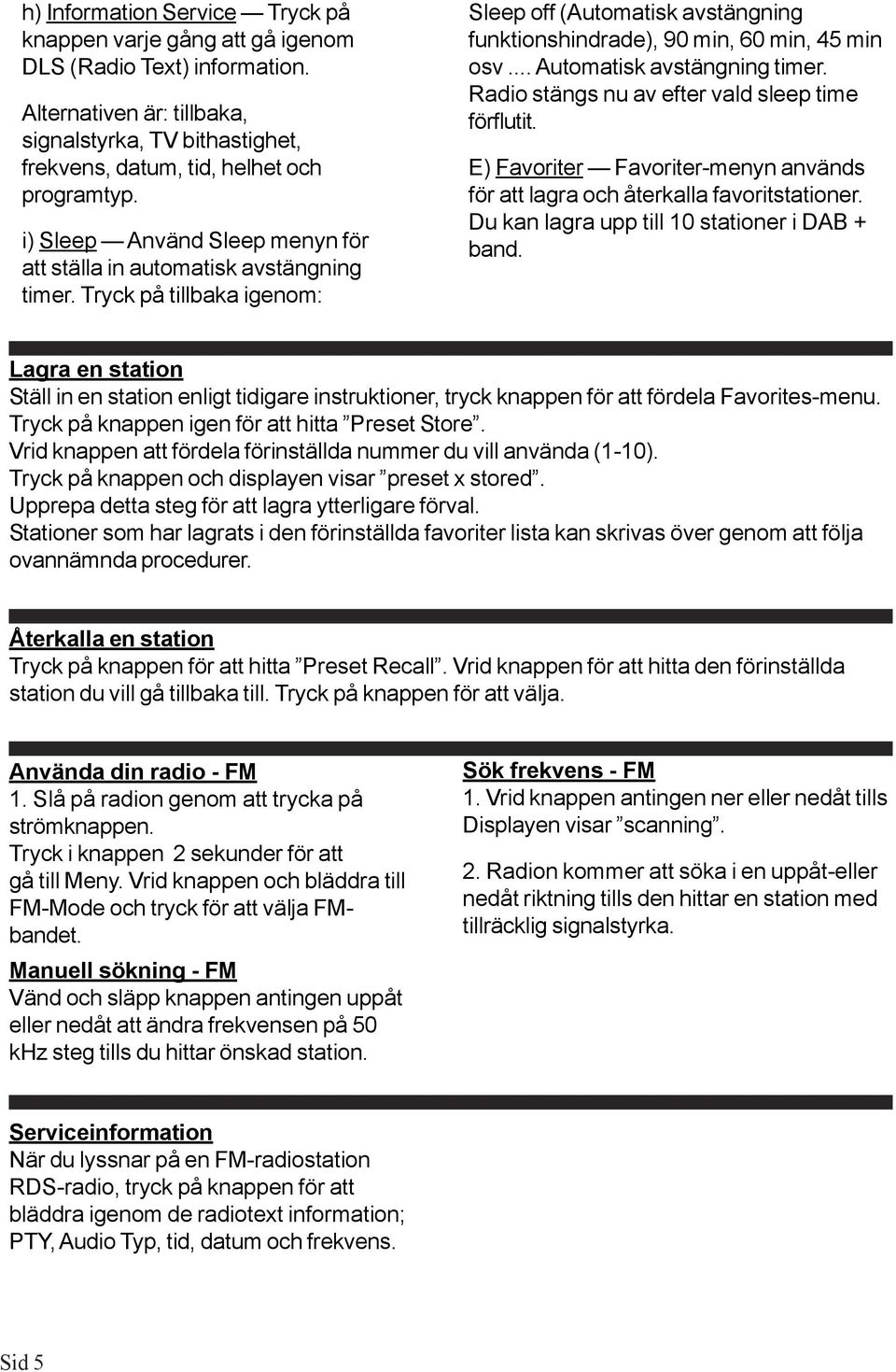 .. Automatisk avstängning timer. Radio stängs nu av efter vald sleep time förflutit. E) Favoriter Favoriter-menyn används för att lagra och återkalla favoritstationer.