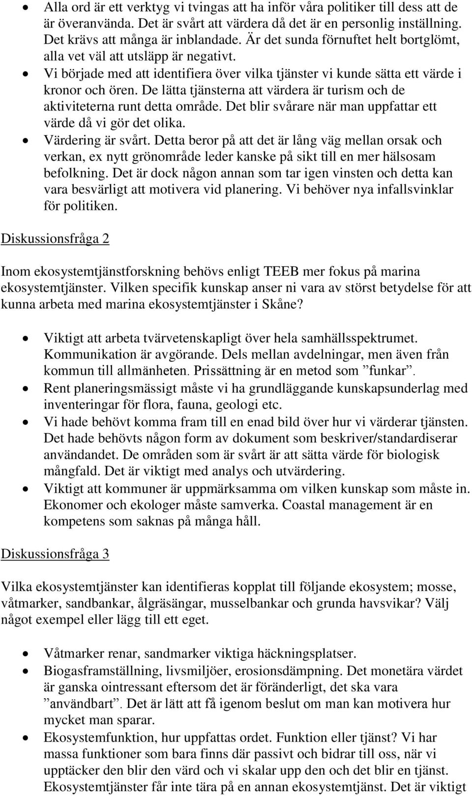 De lätta tjänsterna att värdera är turism och de aktiviteterna runt detta område. Det blir svårare när man uppfattar ett värde då vi gör det olika. Värdering är svårt.