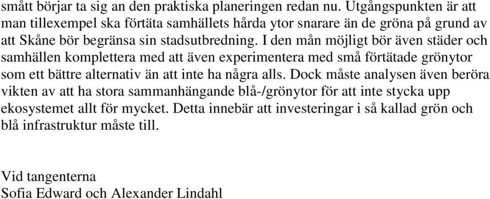 I den mån möjligt bör även städer och samhällen komplettera med att även experimentera med små förtätade grönytor som ett bättre alternativ än att inte ha några