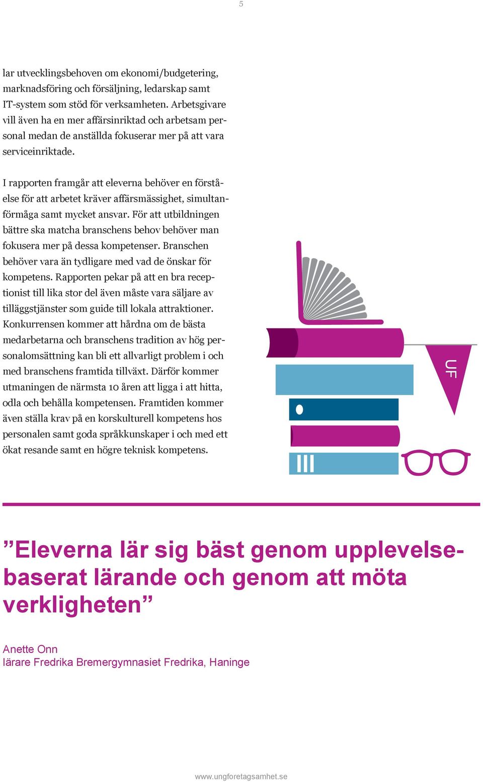 I rapporten framgår att eleverna behöver en förståelse för att arbetet kräver affärsmässighet, simultanförmåga samt mycket ansvar.