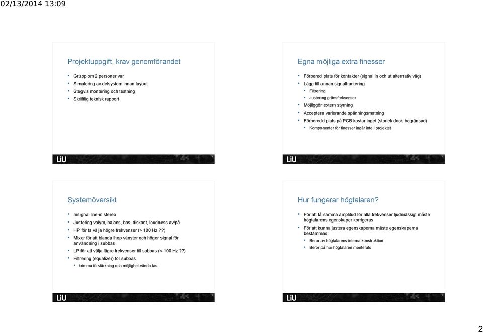 PCB kostar inget (storlek dock begränsad) Komponenter för finesser ingår inte i projektet 5 7 Systemöversikt Hur fungerar högtalaren?