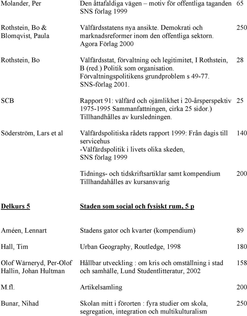 Förvaltningspolitikens grundproblem s 49-77. SNS-förlag 2001. Rapport 91: välfärd och ojämlikhet i 20-årsperspektiv 1975-1995 Sammanfattningen, cirka 25 sidor.) Tillhandhålles av kursledningen.