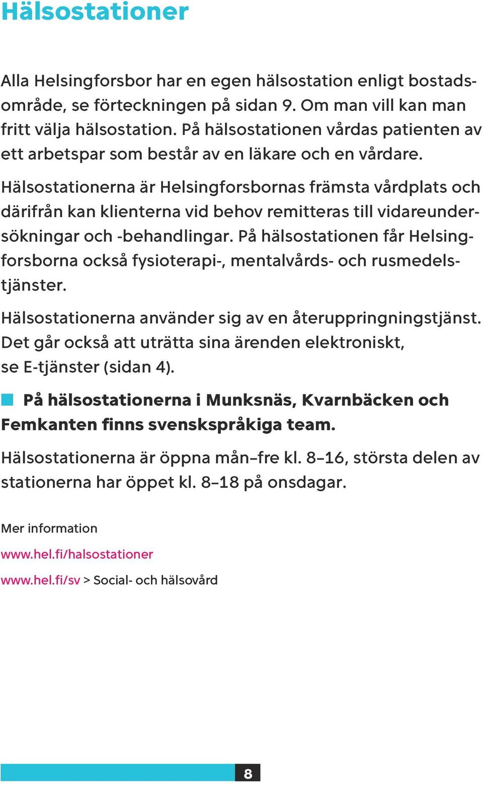 Hälsostationerna är Helsingforsbornas främsta vårdplats och därifrån kan klienterna vid behov remitteras till vidareundersökningar och -behandlingar.