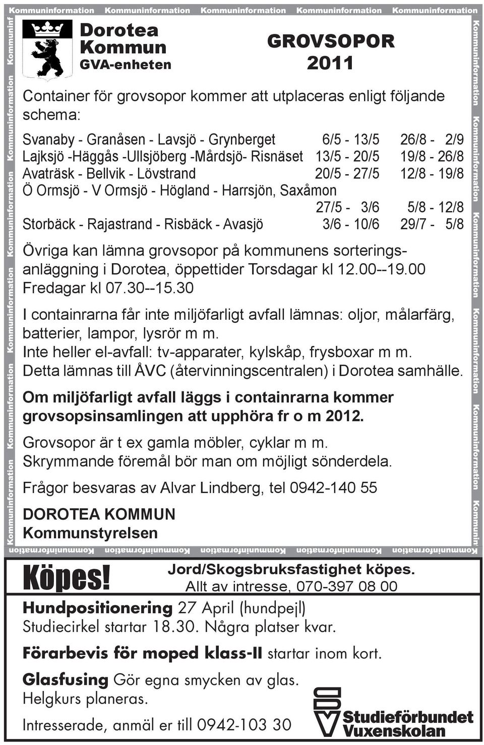 29/7-5/8 Övriga kan lämna grvspr på kmmunens srteringsanläggning i Drtea, öppettider Trsdagar kl 12.00--19.00 Fredagar kl 07.30--15.