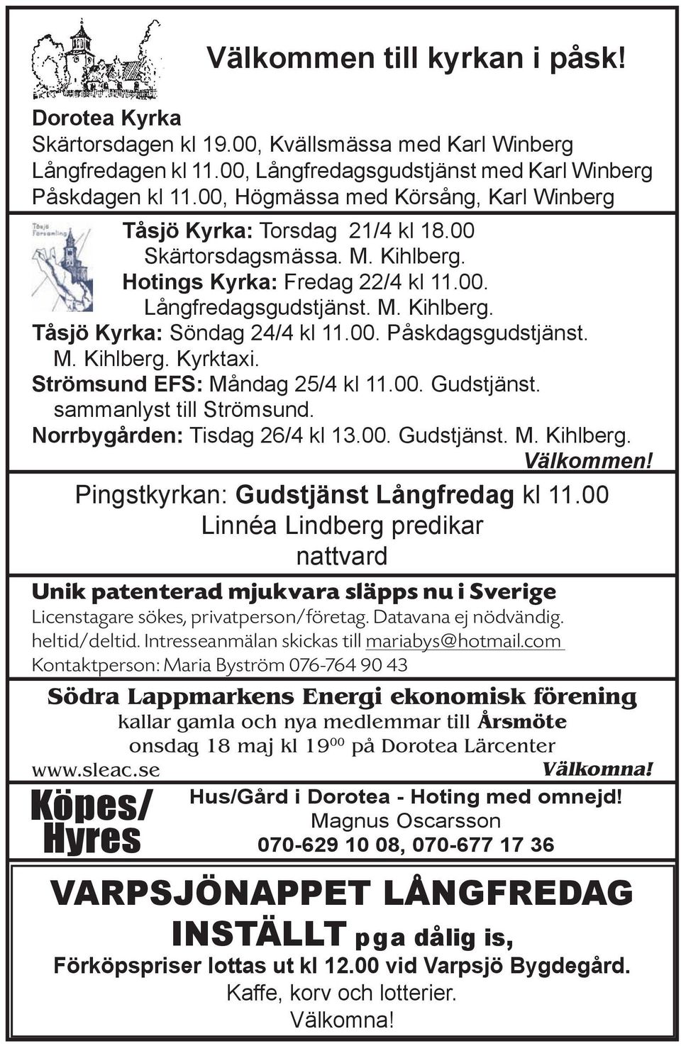 00. Påskdagsgudstjänst. M. Kihlberg. Kyrktaxi. Strömsund EFS Måndag 25/4 kl 11.00. Gudstjänst. sammanlyst till Strömsund. Nrrbygården Tisdag 26/4 kl 13.00. Gudstjänst. M. Kihlberg. Välkmmen!