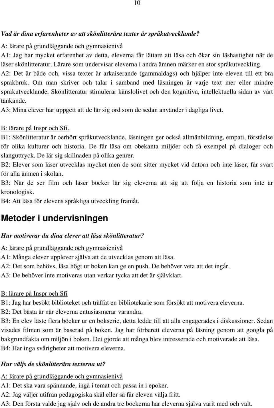 Lärare som undervisar eleverna i andra ämnen märker en stor språkutveckling. A2: Det är både och, vissa texter är arkaiserande (gammaldags) och hjälper inte eleven till ett bra språkbruk.