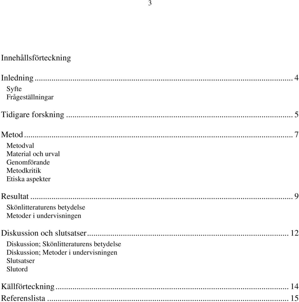 .. 9 Skönlitteraturens betydelse Metoder i undervisningen Diskussion och slutsatser.