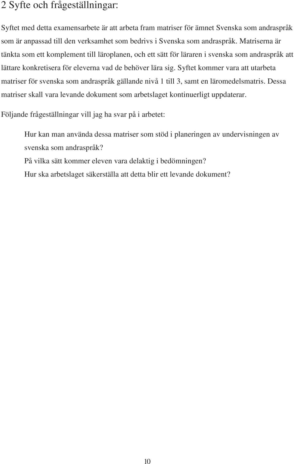 Syftet kommer vara att utarbeta matriser för svenska som andraspråk gällande nivå 1 till 3, samt en läromedelsmatris.