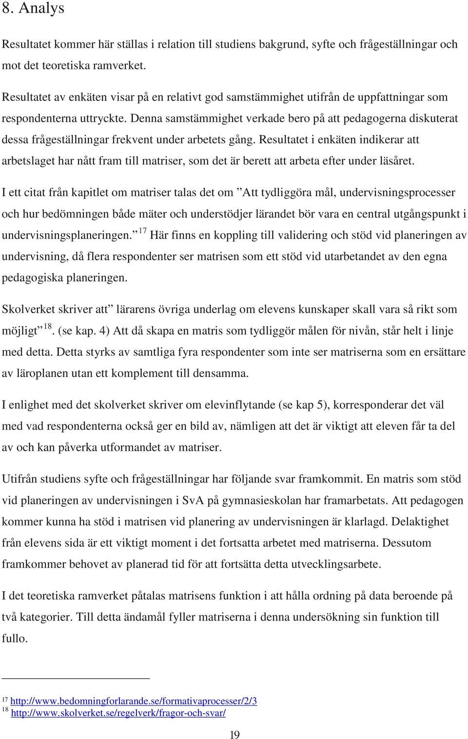 Denna samstämmighet verkade bero på att pedagogerna diskuterat dessa frågeställningar frekvent under arbetets gång.